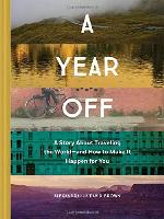 A Year Off: A Story about Traveling the World―and How to Make It Happen for You (Travel Book, Global Exploration, Inspirational Travel Guide)
