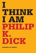 I Think I Am : Philip K. Dick