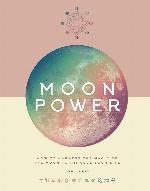 Moon Power: How to Harness the Magic of the Moon to Improve Your Life