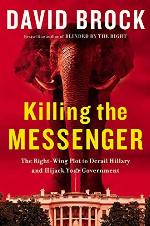 Killing the Messenger: The Right-Wing Plot to Derail Hillary and Hijack Your Government