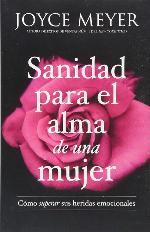 Sanidad para el alma de una mujer: C&oacute;mo superar sus heridas emocionales (Spanish Edition)