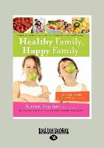 Healthy Family, Happy Family: The Complete Healthy Guide to Feeding Your Family