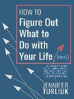 How to Figure Out What to Do with Your Life (Next)