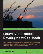 Laravel application development cookbook : over 90 recipes to learn all the key aspects of Laravel, including installation, authentication, testing, and the deployment and integration of third parties in your application