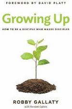Growing Up: How to Be a Disciple Who Makes Disciples