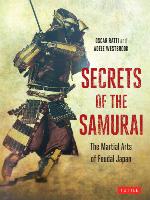 Secrets of the Samurai: The Martial Arts of Feudal Japan