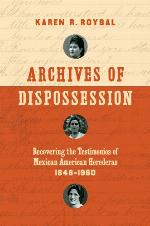 Archives of dispossession : recovering the testimonios of Mexican American herederas, 1848-1960