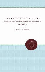The End of an Alliance : James F. Byrnes, Roosevelt, Truman, and the Origins of the Cold War.