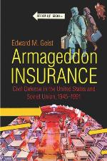 Armageddon Insurance: Civil Defense in the United States and Soviet Union, 1945&ndash;1991 (The New Cold War History)