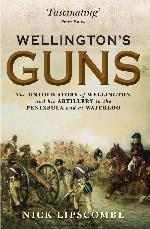 Wellington's guns : the untold story of Wellington and his artillery in the Peninsula and at Waterloo