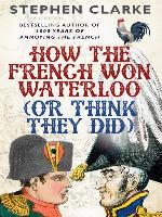 How the French Won Waterloo--or Think They Did