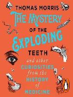 The Mystery of the Exploding Teeth and Other Curiosities from the History of Medicine
