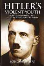 Hitler's violent youth : how trench warfare and street fighting moulded hitler