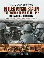 Hitler versus Stalin : the Eastern Front 1941-1942 : Barbarossa to Moscow : rare photographs from wartime archives