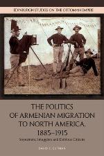 The politics of Armenian migration to North America, 1885-1915 : sojourners, smugglers and dubious citizens