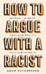 How to argue with a racist : history,science, race and reality