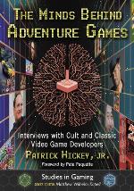 The minds behind adventure games : interviews with cult and classic video game developers