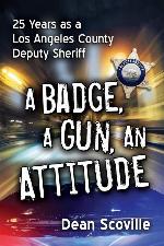 A Badge, a Gun, an Attitude: 25 Years as a Los Angeles County Deputy Sheriff