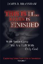 This Is It... Satan Is Finished: Explaining Satan From Acts To Revelation