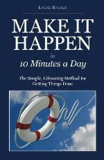 MAKE IT HAPPEN in Ten Minutes a Day: The Simple, Lifesaving Method for Getting Things Done