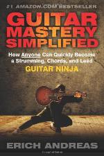 Guitar Mastery Simplified: How Anyone Can Quickly Become a Strumming, Chords, and Lead Guitar Ninja