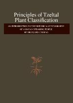 Principles of Tzeltal Plant Classification : an Introduction to the Botanical Ethnography of a Mayan-Speaking, People of Highland, Chiapas.