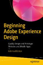 Beginning Adobe Experience Design Quickly Design and Prototype Websites and Mobile Apps
