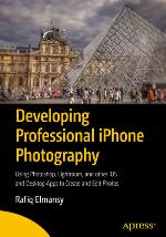 Developing Professional iPhone Photography Using Photoshop, Lightroom, and other iOS and Desktop Apps to Create and Edit Photos