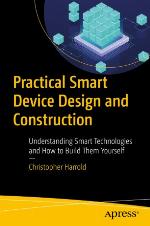 Practical Smart Device Design and Construction : Understanding Smart Technologies and How to Build Them Yourself