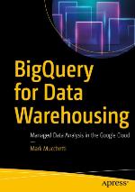 BigQuery for Data Warehousing : Managed Data Analysis in the Google Cloud