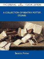 A Collection of Beatrix Potter Stories - The Original Classic Edition