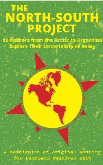 The North-South Project 13 Writers from the Arctic to Argentina Explore Their Uncertainty of Being