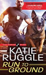 Run to Ground: Grumpy Hero and Anxious Dog in Search of Sunshiny Do-Gooder to Brighten Their Lives (Rocky Mountain K9 Unit, 1)