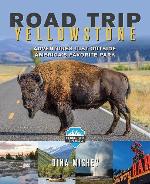 Road Trip Yellowstone: Adventures Just Outside America's Favorite Park (National Park Trips Media)