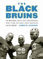The Black Bruins : the remarkable lives of UCLA's Jackie Robinson, Woody Strode, Tom Bradley, Kenny Washington, and Ray Bartlett