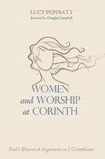 Women and worship at Corinth : Paul's rhetorical arguments in 1 Corinthians