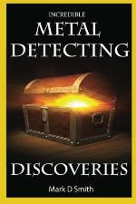 Incredible Metal Detecting Discoveries: True Stories of Amazing Treasures Found by Everyday People
