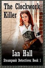 The Clockwork Killer (Steampunk Detectives: Book 1): Steampunk Detectives (Volume 1)