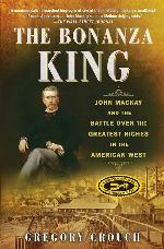 The Bonanza King: John Mackay and the Battle over the Greatest Riches in the American West
