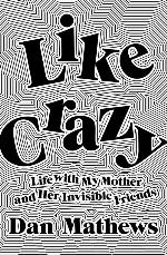 Like Crazy: Life with My Mother and Her Invisible Friends