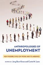 Anthropologies of Unemployment New Perspectives on Work and Its Absence