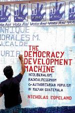The Democracy Development Machine: Neoliberalism, Radical Pessimism, and Authoritarian Populism in Mayan Guatemala