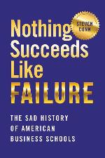 Nothing Succeeds Like Failure: The Sad History of American Business Schools (Histories of American Education)