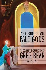 Far Thoughts and Pale Gods (The Complete Short Fiction of Greg Bear, 2)