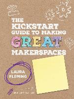The Kickstart Guide to Making GREAT Makerspaces