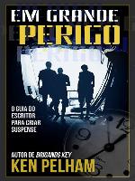 Em Grande Perigo--O Guia do Escritor para Criar Suspense