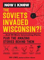 The Soviets Invaded Wisconsin?!: ...And 99 More Interesting Facts, Plus the Amazing Stories Behind Them
