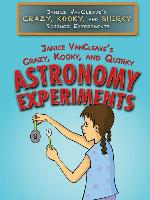 Janice VanCleave's Crazy, Kooky, and Quirky Astronomy Experiments