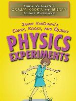 Janice VanCleave's Crazy, Kooky, and Quirky Physics Experiments