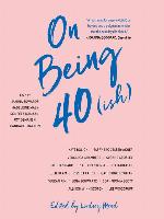 On Being 40(ish)